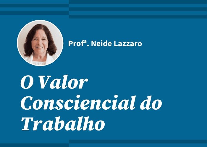 O Valor Consciencial do Trabalho (Profª. Neide Lazzaro / Gravado)